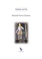 Couverture du livre « Arrête-toi là » de Bernard Victor Chartier aux éditions La Plume De Leonie