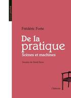 Couverture du livre « De la pratique : scènes et machines » de Frederic Forte aux éditions De L'attente