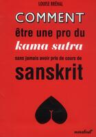 Couverture du livre « Comment être une pro du kama sutra sans jamais avoir pris de cours de sanskrit » de Louise Brehal aux éditions Marabout
