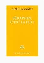 Couverture du livre « Séraphin, c'est la fin ! » de Gabriel Matzneff aux éditions Table Ronde