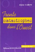 Couverture du livre « 30 catastrophes dans l'ouest » de Alain Cabon aux éditions Ouest France