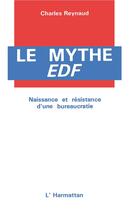 Couverture du livre « Le mythe EDF; naissance et résistance d'une bureaucratie » de Charles Reynaud aux éditions L'harmattan