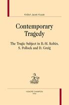 Couverture du livre « Contemporary Tragedy ; The Tragic Subject in B.-M. Koltès, S. Pollock and D. Greig » de Kristof Jacek Kozak aux éditions Honore Champion