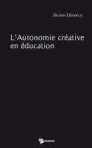 Couverture du livre « L'autonomie créative en éducation » de Bruno Desorcy aux éditions Publibook