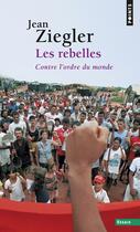 Couverture du livre « Les rebelles ; contre l'ordre du monde » de Jean Ziegler aux éditions Points