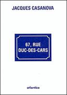 Couverture du livre « 67, rue Duc-des-Cars » de Jacques Casanova aux éditions Atlantica