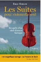 Couverture du livre « Les suites pour violoncelle seul ; en quête d'un chef-d'oeuvr baroque » de Eric Siblin aux éditions Fides