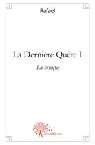 Couverture du livre « La derniere quete t.1 ; la coupe » de Rafael aux éditions Edilivre