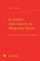 Couverture du livre « La judéité dans l'oeuvre de Marguerite Duras ; un imaginaire entre éthique et poétique » de Camerini Lauren aux éditions Classiques Garnier