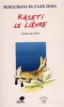 Couverture du livre « Kaseti le lièvre ; contes du Zaïre » de Mukulumanya Wa N'Gate Zenda aux éditions Sepia