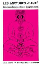 Couverture du livre « Les mixtures sante ; complexes homeopathiques a 7 elements » de Benoytosh Bhattacharyya aux éditions Ediru