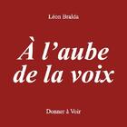 Couverture du livre « À l'aube de la voix » de Leon Bralda aux éditions Donner A Voir