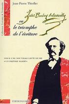 Couverture du livre « Jules Barbey d'Aurevilly ou le triomphe de l'écriture : pour une nouvelle lecture de 