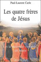 Couverture du livre « Les quatre frères de Jésus ; et la maternité virginale de Marie » de Paul-Laurent Carle aux éditions Emmanuel