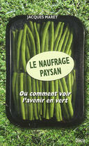 Couverture du livre « Le naufrage paysan ou comment voir l'avenir en vert » de Jacques Maret aux éditions Dilecta