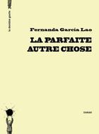 Couverture du livre « La parfaite autre chose » de Fernanda Garcia Lao aux éditions La Derniere Goutte