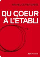 Couverture du livre « Du coeur à l'établi » de Michel-Olivier Gasse aux éditions Tete Premiere