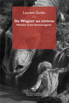 Couverture du livre « De Wagner au cinéma ; histoire d'une fantasmagorie » de Laurent Guido aux éditions Mimesis