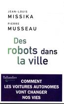 Couverture du livre « Des robots dans la ville » de Jean-Louis Missika et Pierre Musseau aux éditions Tallandier