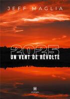 Couverture du livre « 2025 un vent de révolte » de Jeff Maglia aux éditions Le Lys Bleu
