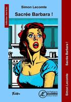 Couverture du livre « Sacrée Barbara » de Simon Lecomte aux éditions Ex Aequo