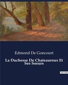 Couverture du livre « La Duchesse De Chateauroux Et Ses Soeurs » de Edmond De Goncourt aux éditions Culturea