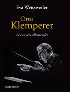 Couverture du livre « Otto Klemperer ; les années allemandes » de Weissweiler Eva aux éditions Notes De Nuit