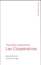 Couverture du livre « Travailler autrement ; les coopératives » de Benoît Borrits et Aurelien Singer aux éditions Editions Du Detour