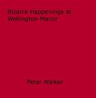 Couverture du livre « Bizarre Happenings at Wellington Manor » de Peter Walker aux éditions Disruptive Publishing