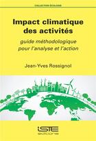 Couverture du livre « Impact climatique des activités ; guide méthodologique pour l'analyse et l'action » de Jean-Yves Rossignol aux éditions Iste