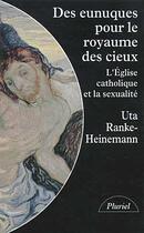 Couverture du livre « Des eunuques pour le royaume des cieux - l'eglise catholique et la sexualite » de Ranke-Heinemann Uta aux éditions Pluriel