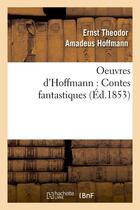 Couverture du livre « Oeuvres d'hoffmann : contes fantastiques (ed.1853) » de Ernst Theodor Amadeus Hoffmann aux éditions Hachette Bnf