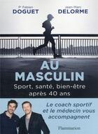 Couverture du livre « Au masculin : sport, santé, bien-être apres 40 ans » de Jean-Marc Delorme et Fabien Doguet aux éditions Flammarion