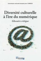 Couverture du livre « Diversité culturelle à l'ère du numérique » de Commission Nationale aux éditions Documentation Francaise