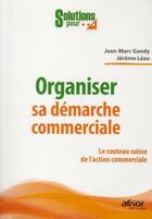 Couverture du livre « Organiser sa démarche commerciale ; le couteau suisse de l'action commerciale » de Gandy/Leau aux éditions Afnor Editions