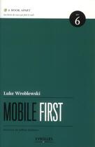 Couverture du livre « Mobile first ; guide stratégique de design web mobile Tome 6 » de Luke Wroblewski aux éditions Eyrolles