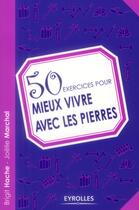 Couverture du livre « 50 exercices pour mieux vivre avec les pierres » de Brigit Hache et Joelle Marchal aux éditions Eyrolles