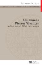 Couverture du livre « Les années Pierres Vivantes ; retour sur un débat interrompu » de Isabelle Morel aux éditions Desclee De Brouwer