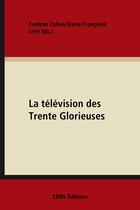 Couverture du livre « La télévision des trente glorieuses ; culture et politique » de Evelyne Cohen et Marie-Francoise Levy aux éditions Cnrs Ditions Via Openedition