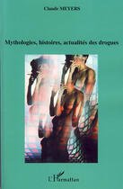 Couverture du livre « Mythologies, histoires, actualités des drogues » de Claude Meyers aux éditions L'harmattan