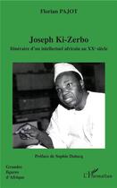 Couverture du livre « Joseph Ki-Zerbo ; itinéraire d'un intellectuel africain au XX siècle » de Florian Pajot aux éditions L'harmattan