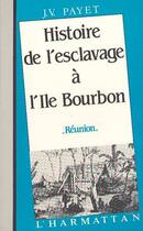 Couverture du livre « Histoire de l'esclavage à l'Ile Bourbon ; Réunion » de Payet Jean Valentin aux éditions Editions L'harmattan