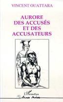 Couverture du livre « Aurore des accuses et des accusateurs » de Vincent Ouattara aux éditions Editions L'harmattan