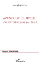 Couverture du livre « Avenir de l'europe : une convention pour quoi faire ? » de Alain Reguillon aux éditions Editions L'harmattan