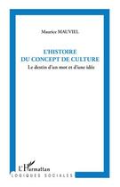 Couverture du livre « Une histoire du concept de culture ; le destin d'un mot et d'une idée » de Maurice Mauviel aux éditions Editions L'harmattan