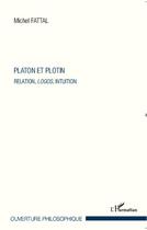 Couverture du livre « Platon et Plotin ; relation, logos, intuition » de Michel Fattal aux éditions Editions L'harmattan