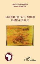 Couverture du livre « L'avenir du partenariat Chine-Afrique » de Lotfi Ouled Ben Hafsia et Karima Belkacem aux éditions Editions L'harmattan