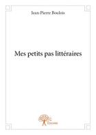 Couverture du livre « Mes petits pas littéraires » de Jean-Pierre Boulois aux éditions Edilivre