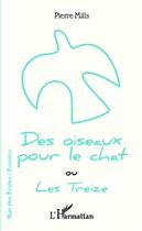 Couverture du livre « Des oiseaux pour le chat ou les treize » de Pierre Mills aux éditions Editions L'harmattan