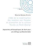 Couverture du livre « L'ABC de la mobilisation des recettes non fiscales et promotion de la culture fiscale au Nord-Ubangi : Approches philosophiques de Kant pour une éthique professionnelle » de Donatien Nzangba Du-Lita aux éditions Connaissances Et Savoirs